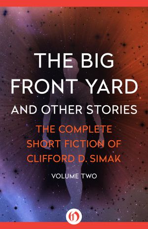 [The Complete Short Fiction of Clifford D. Simak 02] • The Big Front Yard and Other Stories